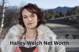 Hailey Welch net worth
